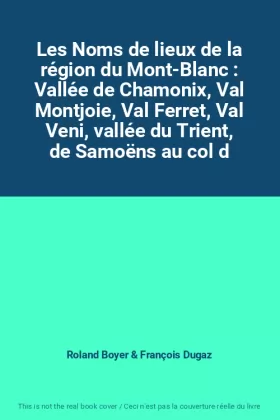 Couverture du produit · Les Noms de lieux de la région du Mont-Blanc : Vallée de Chamonix, Val Montjoie, Val Ferret, Val Veni, vallée du Trient, de Sam
