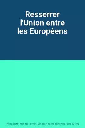Couverture du produit · Resserrer l'Union entre les Européens