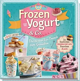 Couverture du produit · Frozen Yogurt & Co: Ice-Sandwiches, Frozen Pop-Ups, Eispralinen & mehr. Die besten Eis-Trends zum Genießen