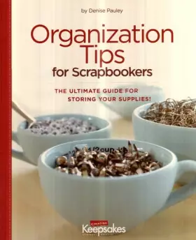 Couverture du produit · Organization Tips for Scrapbookers: The Ultimate Guide for Storing Your Supplies