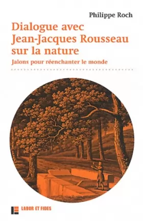 Couverture du produit · Dialogues avec Jean-Jacques Rousseau sur la nature: Jalons pour réenchanter le monde