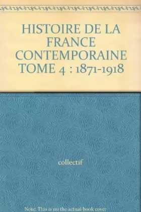 Couverture du produit · HISTOIRE DE LA FRANCE CONTEMPORAINE TOME 4 : 1871-1918
