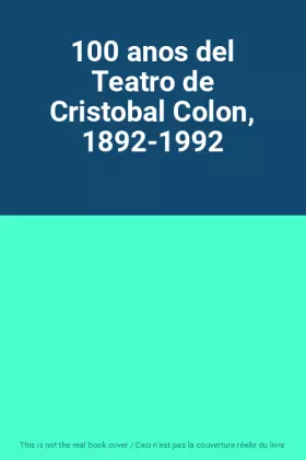 Couverture du produit · 100 anos del Teatro de Cristobal Colon, 1892-1992