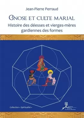 Couverture du produit · Gnose et culte marial - Histoire des déesses et vierges-mères gardiennes des formes