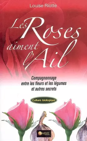 Couverture du produit · Les Roses aiment l'ail : Le Compagnonnage entre les fleurs et les légumes