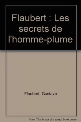 Couverture du produit · Flaubert : Les secrets de l'homme-plume
