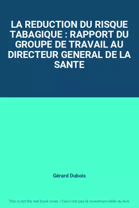 Couverture du produit · LA REDUCTION DU RISQUE TABAGIQUE : RAPPORT DU GROUPE DE TRAVAIL AU DIRECTEUR GENERAL DE LA SANTE