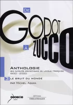 Couverture du produit · De Godot à Zucco : Anthologie des auteurs dramatiques de langue française (1950-2000) : Volume 3, Le Bruit du monde