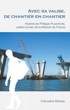 Couverture du produit · Avec sa valise, de chantier en chantier: Histoire de Philippe Plantevin, prêtre-ouvrier de la Mission de France