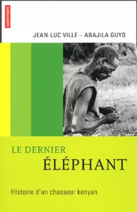 Couverture du produit · Le dernier éléphant : Histoire d'un chasseur kenyan