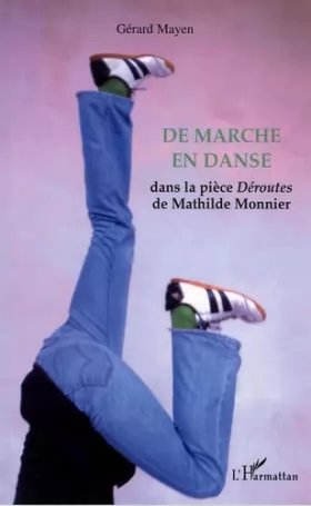 Couverture du produit · De marche en danse : Dans la pièce Déroutes de Mathilde Monnier