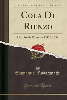 Couverture du produit · Cola Di Rienzo: Histoire de Rome de 1342 À 1354 (Classic Reprint)