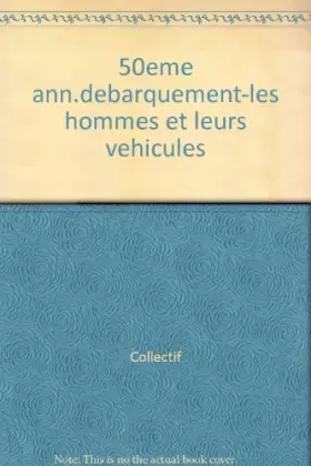Couverture du produit · 50EME ANNIVERSAIRE DU DEBARQUEMENT: Les hommes et leurs véhicules