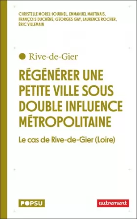 Couverture du produit · Régénérer une petite ville sous double influence métropolitaine: Le cas de Rive-de-Gier (Loire)
