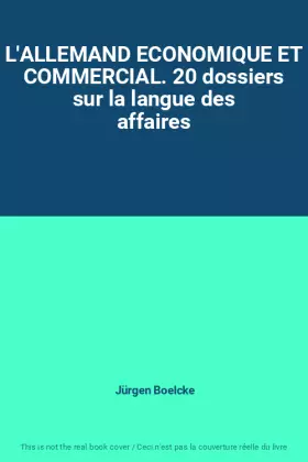 Couverture du produit · L'ALLEMAND ECONOMIQUE ET COMMERCIAL. 20 dossiers sur la langue des affaires