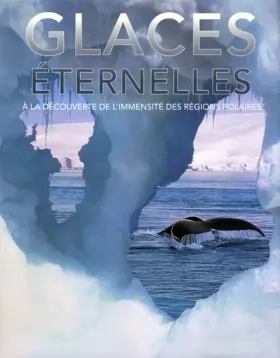 Couverture du produit · Glaces éternelles : A la découverte de l'immensité des régions polaires