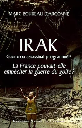 Couverture du produit · Irak : Guerre ou assassinat programmé ? La France pourvait-elle empêcher la guerre du Golfe ?