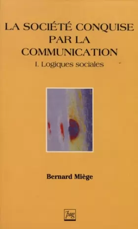 Couverture du produit · La Société conquise par la communication, tome 1 : Logiques sociales