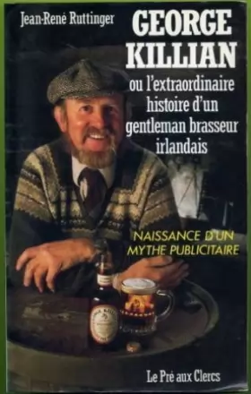Couverture du produit · George Killian, ou, L'extraordinaire histoire d'un gentleman-brasseur irlandais: Naissance d'un mythe publicitaire  recit (Fren