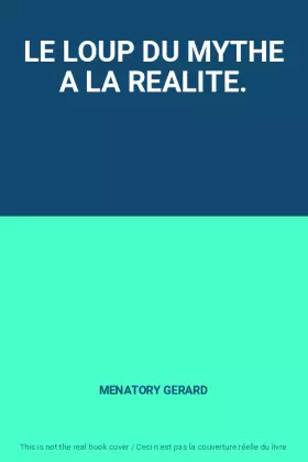 Couverture du produit · LE LOUP DU MYTHE A LA REALITE.