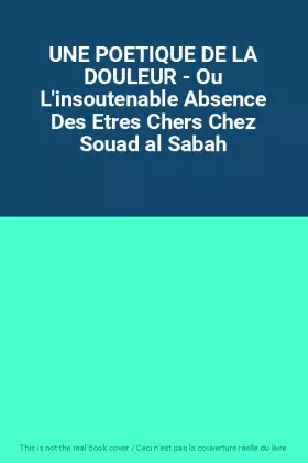 Couverture du produit · UNE POETIQUE DE LA DOULEUR - Ou L'insoutenable Absence Des Etres Chers Chez Souad al Sabah