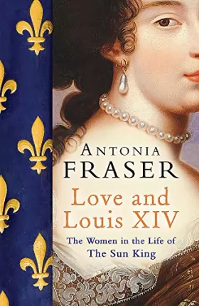 Couverture du produit · Love and Louis XIV: The Women in the Life of the Sun King