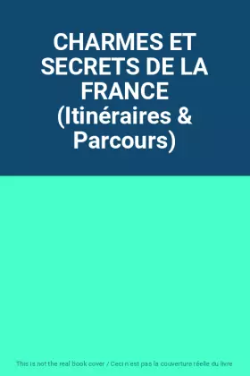 Couverture du produit · CHARMES ET SECRETS DE LA FRANCE (Itinéraires & Parcours)