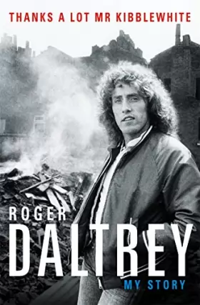Couverture du produit · Roger Daltrey: Thanks a lot Mr Kibblewhite, The Sunday Times Bestseller: My Story