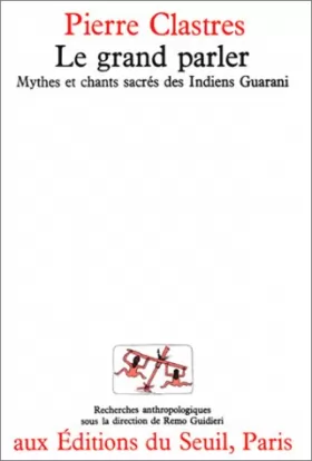 Couverture du produit · Le Grand Parler. Mythes et chants sacrés des Indiens Guaranis