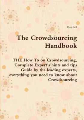 Couverture du produit · The Crowdsourcing Handbook - The How to on Crowdsourcing, Complete Expert's Hints and Tips Guide by the Leading Experts, Everyt