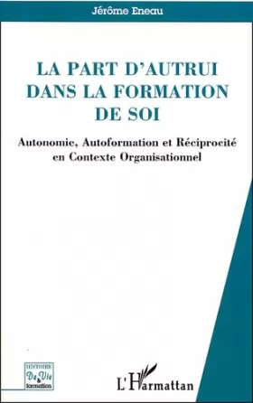 Couverture du produit · La part d'autrui dans la formation de soi: Autonomie, Autoformation et Réciprocité en Contexte Organisationnel
