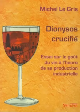 Couverture du produit · Dionysos crucifié : Essai sur le goüt du vin à l'heure de sa production industrielle