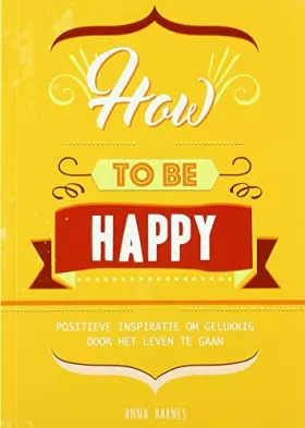 Couverture du produit · How to be happy: positieve inspiratie om gelukkig door het leven te gaan