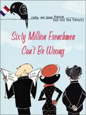 Couverture du produit · Sixty Million Frenchmen Can't Be Wrong: Why We Love France but Not the French