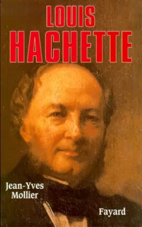 Couverture du produit · Louis Hachette. Le fondateur d'un empire,  1870-1940