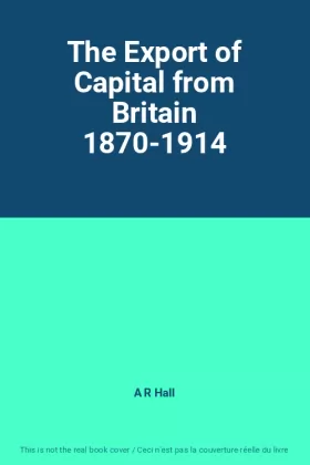 Couverture du produit · The Export of Capital from Britain 1870-1914