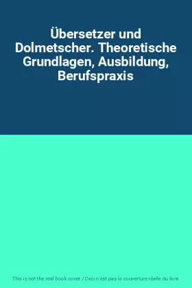 Couverture du produit · Übersetzer und Dolmetscher. Theoretische Grundlagen, Ausbildung, Berufspraxis
