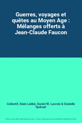 Couverture du produit · Guerres, voyages et quêtes au Moyen Age : Mélanges offerts à Jean-Claude Faucon
