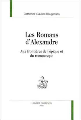 Couverture du produit · LES ROMANS D'ALEXANDRE:AUX FRONTIERES DE L'EPIQUE ET DU ROMANESQUE
