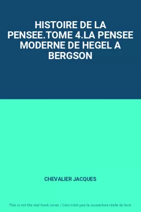 Couverture du produit · HISTOIRE DE LA PENSEE.TOME 4.LA PENSEE MODERNE DE HEGEL A BERGSON
