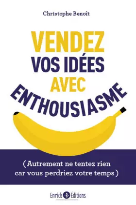 Couverture du produit · Vendez vos idées avec enthousiasme: (autrement ne tentez rien car vous perdriez votre temps)