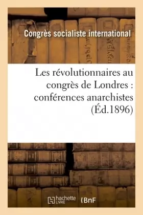 Couverture du produit · Les révolutionnaires au congrès de Londres : conférences anarchistes