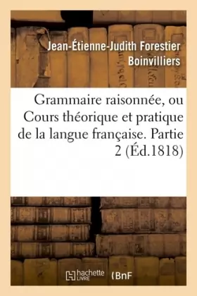 Couverture du produit · Grammaire raisonnée, ou Cours théorique et pratique de la langue française. Partie 2 (Éd.1818)