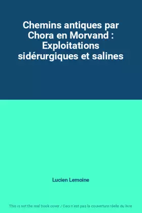 Couverture du produit · Chemins antiques par Chora en Morvand : Exploitations sidérurgiques et salines