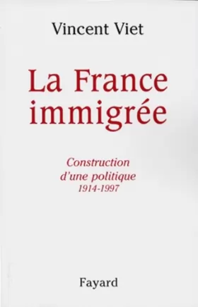 Couverture du produit · LA FRANCE IMMIGREE. Construction d'une politique 1914-1997