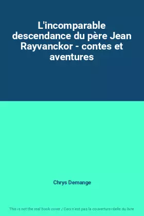 Couverture du produit · L'incomparable descendance du père Jean Rayvanckor - contes et aventures