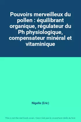 Couverture du produit · Pouvoirs merveilleux du pollen : équilibrant organique, régulateur du Ph physiologique, compensateur minéral et vitaminique