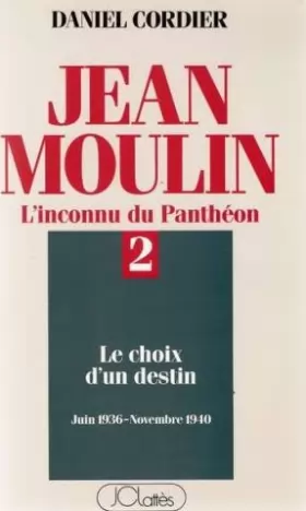 Couverture du produit · Jean Moulin L'inconnu du Panthéon Tome 2 : Le choix d'un destin (juin 1936 - novembre 1940)