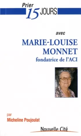 Couverture du produit · Prier 15 jours avec Marie-Louise Monnet : Fondatrice de l'ACI