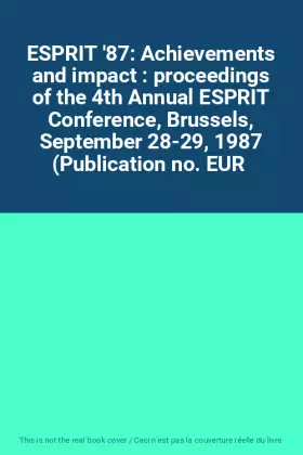Couverture du produit · ESPRIT '87: Achievements and impact : proceedings of the 4th Annual ESPRIT Conference, Brussels, September 28-29, 1987 (Publica